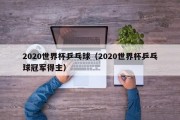 2020世界杯乒乓球（2020世界杯乒乓球冠军得主）