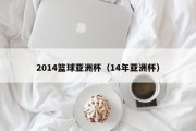 2014篮球亚洲杯（14年亚洲杯）
