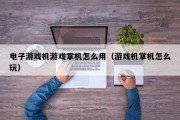 电子游戏机游戏掌机怎么用（游戏机掌机怎么玩）
