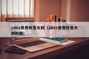 2002世界杯意大利（2002世界杯意大利韩国）