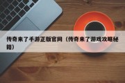 传奇来了手游正版官网（传奇来了游戏攻略秘籍）