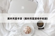美妙天堂手游（美妙天堂游戏手机版）
