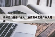 麻将游戏直播广东人（麻将游戏直播广东人是谁）