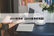2018世界杯（2018世界杯韩国）