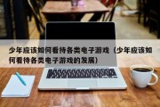 少年应该如何看待各类电子游戏（少年应该如何看待各类电子游戏的发展）
