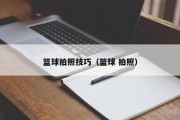 篮球拍照技巧（篮球 拍照）