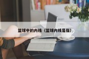 篮球中的内线（篮球内线是指）