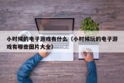 小时候的电子游戏有什么（小时候玩的电子游戏有哪些图片大全）