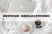 希腊世界杯战绩（希腊球队进过世界杯四强吗）