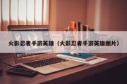 火影忍者手游英雄（火影忍者手游英雄图片）