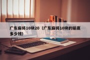 广东麻将10块20（广东麻将10块的输赢多少钱）