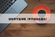 旧标李宁篮球鞋（李宁旧标志图片）