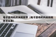 电子游戏机的关税税率（电子游戏机的关税税率怎么算）