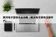 银河电子游戏大全攻略（银河电子游戏注册开户）