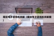 废旧电子游戏机拆解（废旧电子游戏机拆解图）