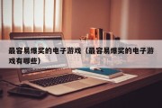 最容易爆奖的电子游戏（最容易爆奖的电子游戏有哪些）