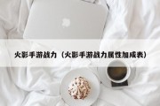 火影手游战力（火影手游战力属性加成表）