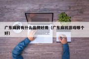 广东麻将有什么品牌好用（广东麻将游戏哪个好）