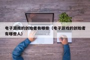 电子游戏的创始者有哪些（电子游戏的创始者有哪些人）