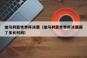 迪马利亚世界杯决赛（迪马利亚世界杯决赛踢了多长时间）