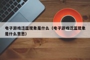 电子游戏泛滥现象是什么（电子游戏泛滥现象是什么意思）