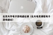 北京大学电子游戏通论课（北大电竞课程电子游戏通论）