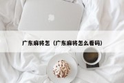 广东麻将怎（广东麻将怎么看码）