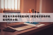 便宜电子游戏手机能玩吗（便宜电子游戏手机能玩吗多少钱）