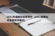 2011年德国女足世界杯（2011德国女足世界杯开幕式）