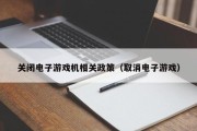 关闭电子游戏机相关政策（取消电子游戏）