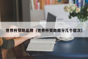 世界杯赞助品牌（世界杯赞助商分几个层次）