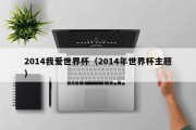 2014我爱世界杯（2014年世界杯主题）