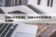 沈阳31中学篮球队（沈阳31中学篮球队历史成绩）