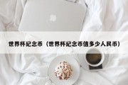 世界杯纪念币（世界杯纪念币值多少人民币）