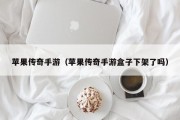 苹果传奇手游（苹果传奇手游盒子下架了吗）