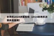 世界杯2014决赛视频（2014世界杯决赛央视集锦）